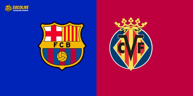 Nhận định Barcelona vs Villarreal 22h15 28/02: Đại tiệc bóng đá tấn công tại thánh địa Camp Nou